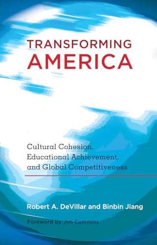Transforming America: Cultural Cohesion, Educational Achievement, and Global Competitiveness- Foreword by Jim Cummins (Educational Psychology)
