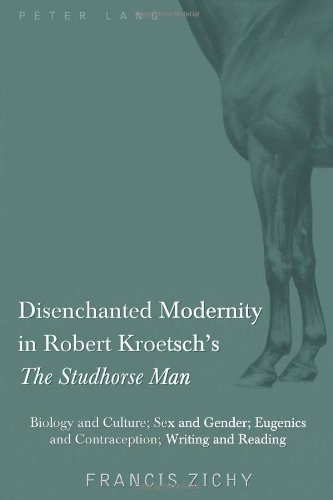 Disenchanted Modernity in Robert Kroetsch's The Studhorse Man: Biology and Culture; Sex and Gender; Eugenics and Contraception; Writing and Reading