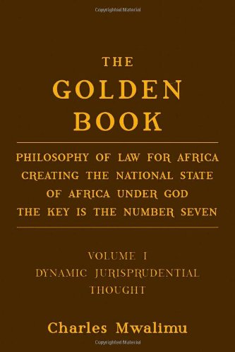 The Golden Book: Philosophy of Law for Africa Creating the National State of Africa Under God <BR> The Key is the Number Seven<BR> Volume I: Dynamic Jurisprudential Thought