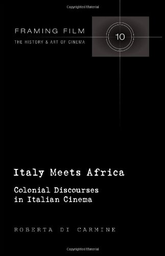 Italy Meets Africa: Colonial Discourses in Italian Cinema (Framing Film: the History & Art of Cinema)