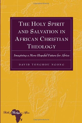 The Holy Spirit and Salvation in African Christian Theology: Imagining a More Hopeful Future for Africa (Bible and Theology in Africa)