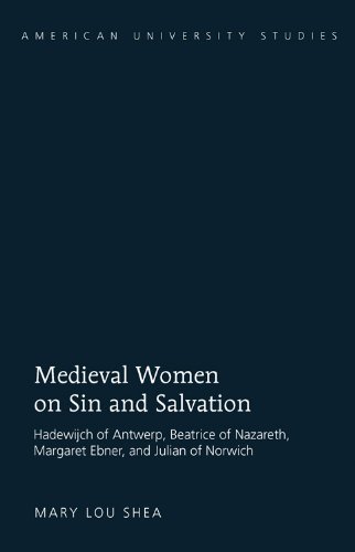Medieval Women on Sin and Salvation: Hadewijch of Antwerp, Beatrice of Nazareth, Margaret Ebner, and Julian of Norwich (American University Studies VII: Theology and Religion)