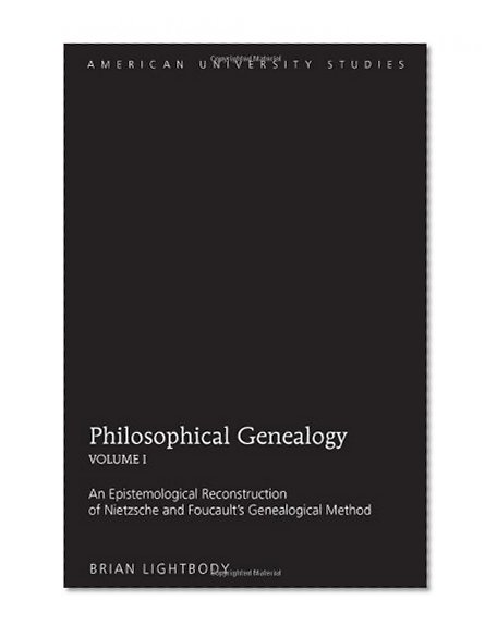 Philosophical Genealogy. Volume I: An Epistemological Reconstruction of Nietzsche and Foucault's Genealogical Method (American University Studies)