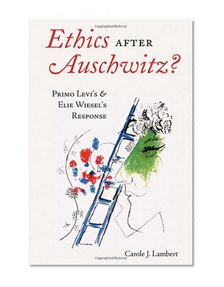 Ethics after Auschwitz?: Primo Levi's and Elie Wiesel's Response (American University Studies. Series VII. Theology and Religion)