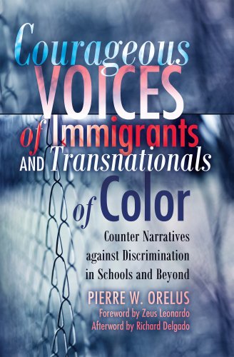 Courageous Voices of Immigrants and Transnationals of Color: Counter Narratives against Discrimination in Schools and Beyond<BR> Foreword by Zeus ... Delgado (Black Studies and Critical Thinking)