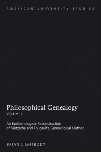 Philosophical Genealogy<BR> Volume II: An Epistemological Reconstruction of Nietzsche and Foucault's Genealogical Method (American University Studies Series V, Philosophy)