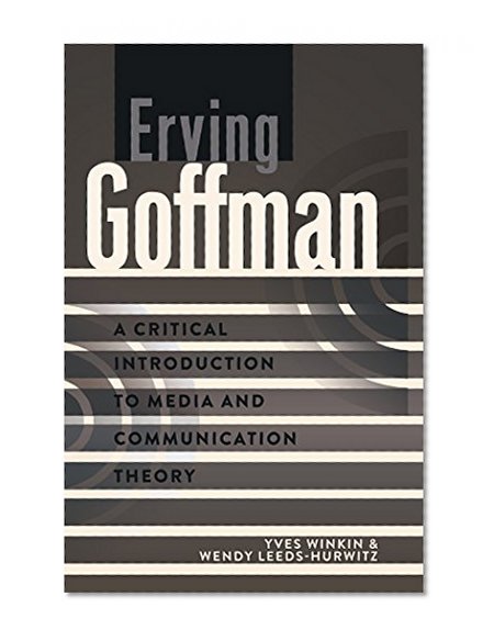 Erving Goffman: A Critical Introduction to Media and Communication Theory