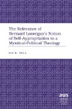 The Relevance of Bernard Lonergan's Notion of Self-Appropriation to a Mystical-Political Theology (American University Studies. Series VII. Theology and Religion)