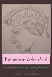 The Incomplete Child: An Intellectual History of Learning Disabilities (Disability Studies in Education)