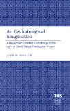 An Eschatological Imagination: A Revisionist Christian Eschatology in the Light of David Tracyâ€™s Theological Project (American University Studies)