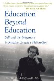 Education Beyond Education: Self and the Imaginary in Maxine Greene's Philosophy (Teaching Contemporary Scholars)