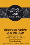 <I>Between Noble and Humble</I>: Cao Xueqin and the <I>Dream of the Red Chamber</I><BR> Edited by Ronald R. Gray and Mark S. Ferrara<BR> Translated by ... Kyongsook Park (Asian Thought and Culture)