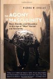 The Agony of Masculinity: Race, Gender, and Education in the Age of Â«NewÂ» Racism and Patriarchy (Counterpoints: Studies in the Postmodern Theory of Education)