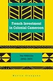 French Investment in Colonial Cameroon: The FIDES Era (1946-1957) (Society and Politics in Africa)