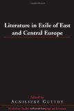 Literature in Exile of East and Central Europe (Middlebury Studies in Russian Language and Literature)