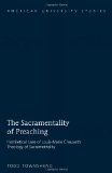 The Sacramentality of Preaching: Homiletical Uses of Louis-Marie Chauvet's Theology of Sacramentality (American University Studies. Series VII. Theology and Religion)