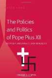The Policies and Politics of Pope Pius XII: Between Diplomacy and Morality