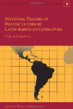 National Trauma in Postdictatorship Latin American Literature: Chile and Argentina (Latin America: Interdisciplinary Studies)
