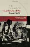 The Origins of Television News in America: The Visualizers of CBS in the 1940s (Mediating American History)
