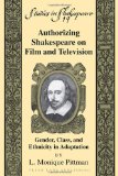 Authorizing Shakespeare on Film and Television: Gender, Class, and Ethnicity in Adaptation (Studies in Shakespeare)