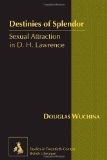 Destinies of Splendor: Sexual Attraction in D. H. Lawrence (Studies in Twentieth-Century British Literature)