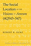 The Social Location of the Visions of Amram  (4Q543-547) (Studies in Biblical Literature)