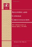 Augustine and Catholic Christianization: The Catholicization of Roman Africa, 391-408 (Patristic Studies)