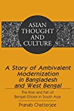 A Story of Ambivalent Modernization in Bangladesh and West Bengal: The Rise and Fall of Bengali Elitism in South Asia (Asian Thought and Culture)