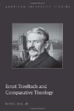 Ernst Troeltsch and Comparative Theology (American University Studies VII: Theology and Religion)