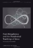 Post-Metaphysics and the Paradoxical Teachings of Jesus: The Structure of the Real (American University Studies Series VII: Theology and Religion)