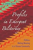 Profiles in Emergent Biliteracy: Children Making Meaning in a Chicano Community (Educational Psychology)