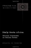Italy Meets Africa: Colonial Discourses in Italian Cinema (Framing Film: the History & Art of Cinema)
