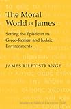 The Moral World of James: Setting the Epistle in its Greco-Roman and Judaic Environments (Studies in Biblical Literature)