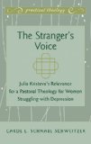 The Stranger's Voice: Julia Kristeva's Relevance for a Pastoral Theology for Women Struggling with Depression (Practical Theology)