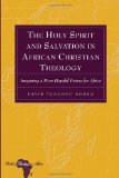The Holy Spirit and Salvation in African Christian Theology: Imagining a More Hopeful Future for Africa (Bible and Theology in Africa)