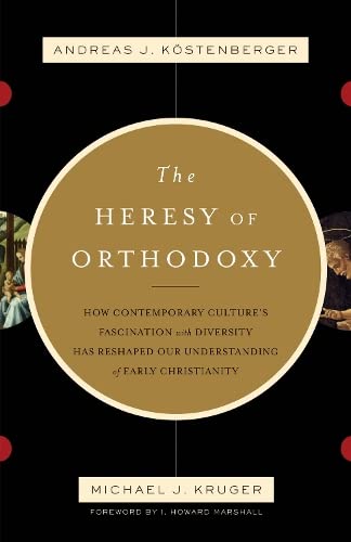 Book Cover The Heresy of Orthodoxy: How Contemporary Culture's Fascination with Diversity Has Reshaped Our Understanding of Early Christianity