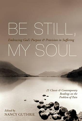 Book Cover Be Still, My Soul: Embracing God's Purpose and Provision in Suffering (25 Classic and Contemporary Readings on the Problem of Pain)