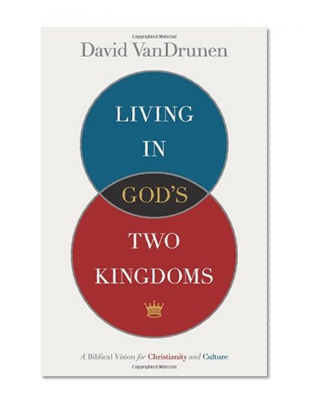Book Cover Living in God's Two Kingdoms: A Biblical Vision for Christianity and Culture