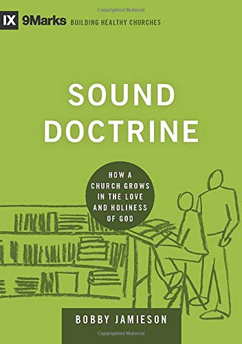Book Cover Sound Doctrine: How a Church Grows in the Love and Holiness of God (9Marks: Building Healthy Churches)
