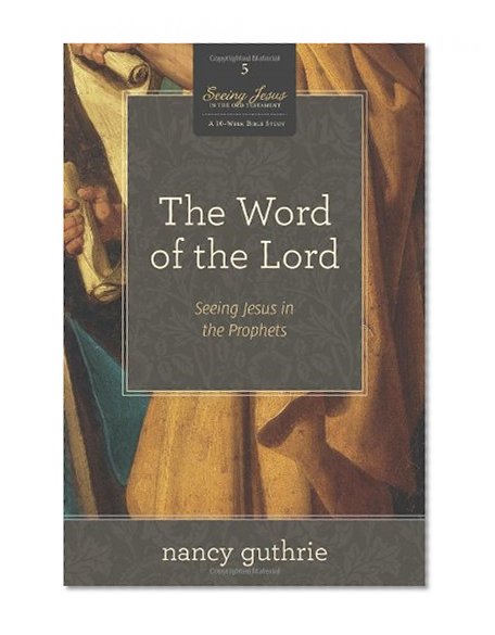 Book Cover The Word of the Lord (A 10-week Bible Study): Seeing Jesus in the Prophets (Seeing Jesus in the Old Testament)