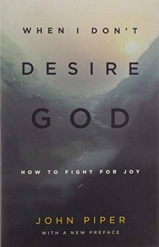 Book Cover When I Don't Desire God (Redesign): How to Fight for Joy