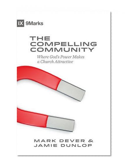 Book Cover The Compelling Community: Where God's Power Makes a Church Attractive (9Marks)