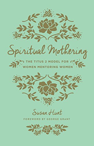 Book Cover Spiritual Mothering (Redesign): The Titus 2 Model for Women Mentoring Women