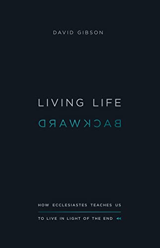 Book Cover Living Life Backward: How Ecclesiastes Teaches Us to Live in Light of the End
