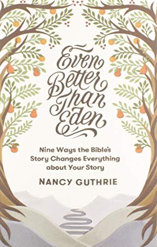 Book Cover Even Better than Eden: Nine Ways the Bible's Story Changes Everything about Your Story