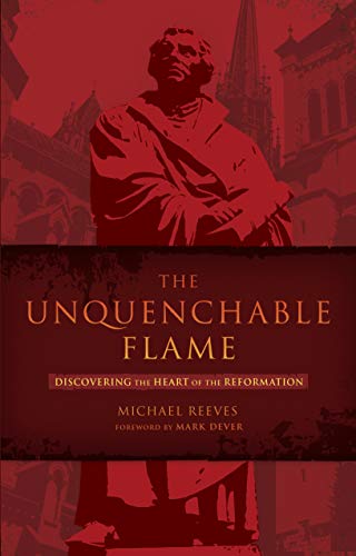 Book Cover The Unquenchable Flame: Discovering the Heart of the Reformation