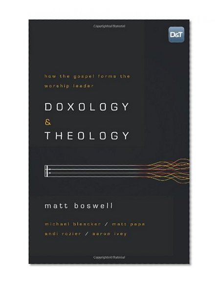 Book Cover Doxology and Theology: How the Gospel Forms the Worship Leader