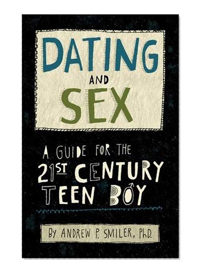 Book Cover Dating and Sex: A Guide for the 21st Century Teen Boy