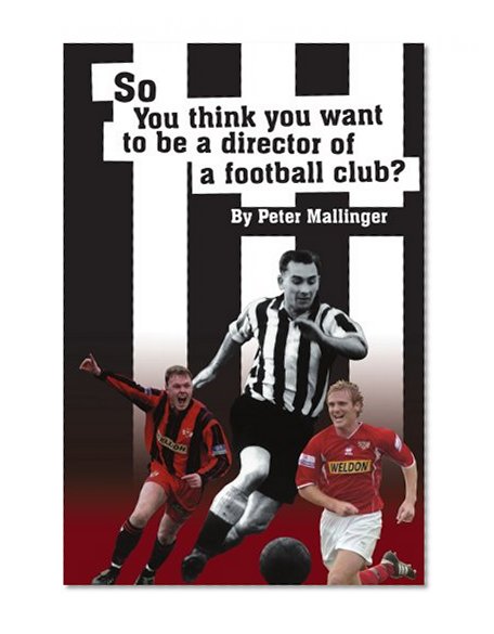 So You Think You Want To Be A Director of a Football Club: A view from inside the Boardrooms at Newcastle United and Kettering Town