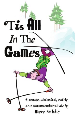 'Tis All In The Games: Strange, Whimsical, Quirky and Unconventional Tale